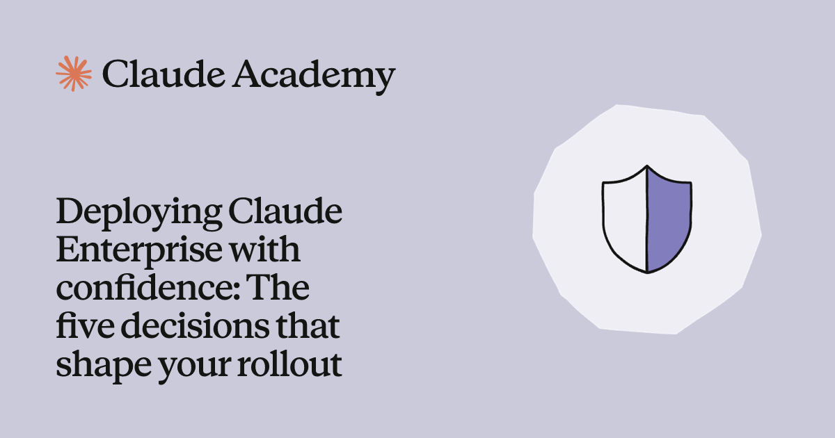 Deploying Claude Enterprise with confidence: The five decisions that shape your rollout